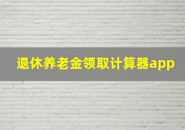 退休养老金领取计算器app