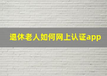 退休老人如何网上认证app