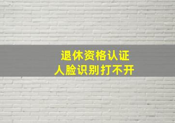 退休资格认证人脸识别打不开