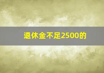 退休金不足2500的