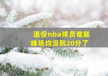 退役nba球员谁巅峰场均没到20分了