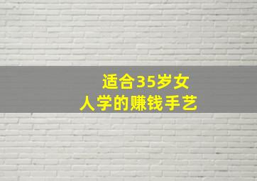 适合35岁女人学的赚钱手艺