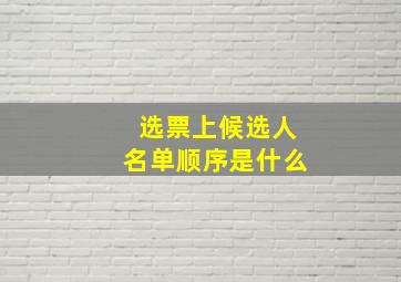 选票上候选人名单顺序是什么