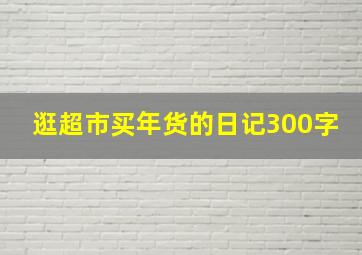 逛超市买年货的日记300字