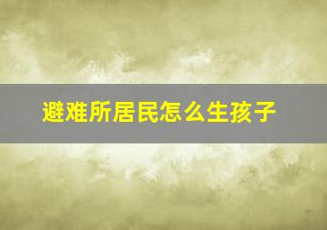 避难所居民怎么生孩子