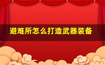 避难所怎么打造武器装备