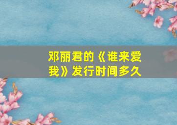 邓丽君的《谁来爱我》发行时间多久