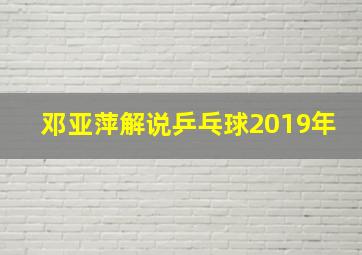 邓亚萍解说乒乓球2019年