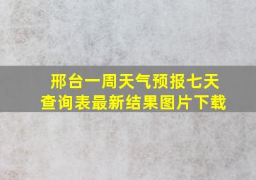 邢台一周天气预报七天查询表最新结果图片下载