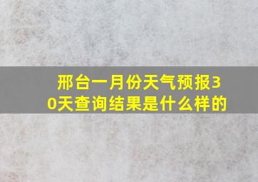 邢台一月份天气预报30天查询结果是什么样的