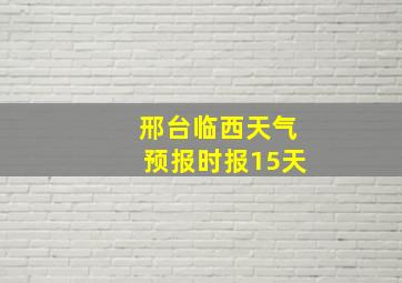 邢台临西天气预报时报15天