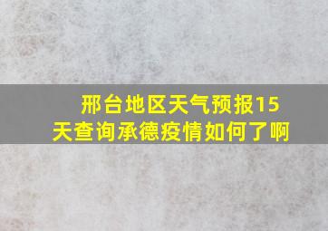 邢台地区天气预报15天查询承德疫情如何了啊