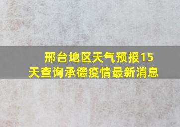 邢台地区天气预报15天查询承德疫情最新消息