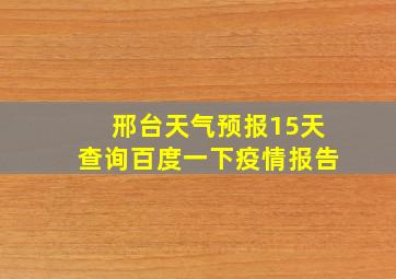 邢台天气预报15天查询百度一下疫情报告