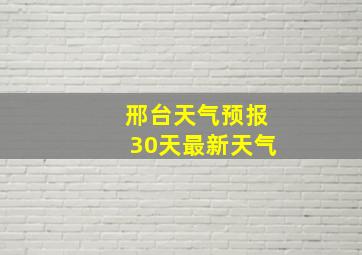 邢台天气预报30天最新天气