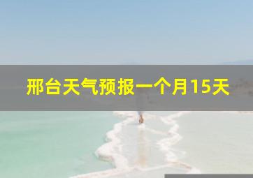 邢台天气预报一个月15天