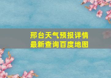 邢台天气预报详情最新查询百度地图