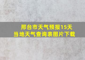 邢台市天气预报15天当地天气查询表图片下载