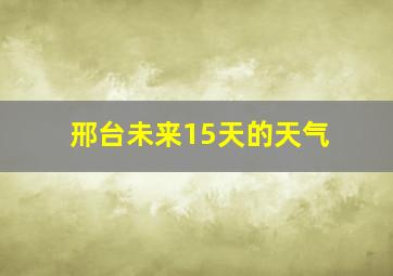 邢台未来15天的天气