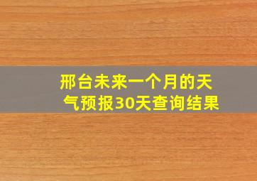 邢台未来一个月的天气预报30天查询结果