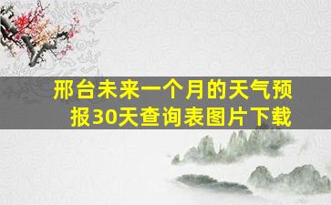 邢台未来一个月的天气预报30天查询表图片下载