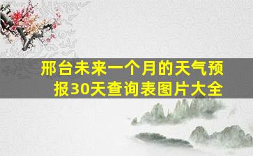 邢台未来一个月的天气预报30天查询表图片大全