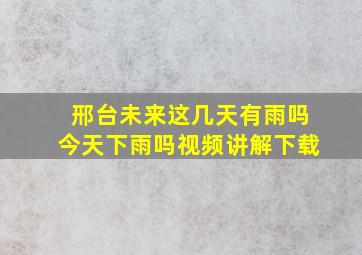 邢台未来这几天有雨吗今天下雨吗视频讲解下载