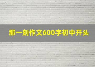 那一刻作文600字初中开头