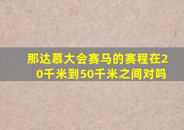 那达慕大会赛马的赛程在20千米到50千米之间对吗