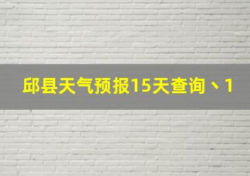 邱县天气预报15天查询丶1