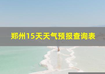 郑州15天天气预报查询表