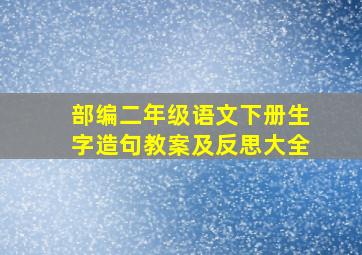 部编二年级语文下册生字造句教案及反思大全