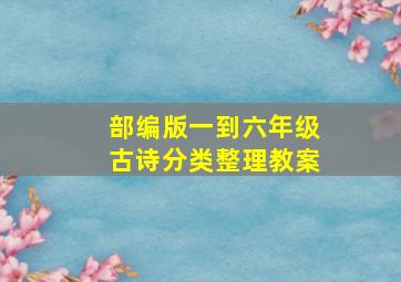 部编版一到六年级古诗分类整理教案