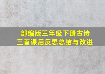 部编版三年级下册古诗三首课后反思总结与改进