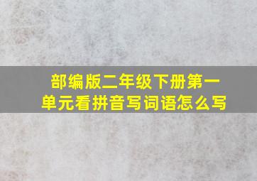 部编版二年级下册第一单元看拼音写词语怎么写