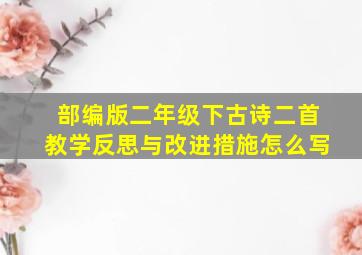 部编版二年级下古诗二首教学反思与改进措施怎么写