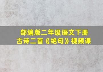 部编版二年级语文下册古诗二首《绝句》视频课