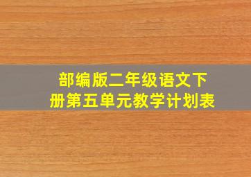 部编版二年级语文下册第五单元教学计划表