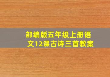 部编版五年级上册语文12课古诗三首教案