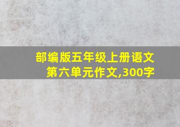 部编版五年级上册语文第六单元作文,300字