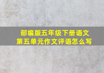 部编版五年级下册语文第五单元作文评语怎么写