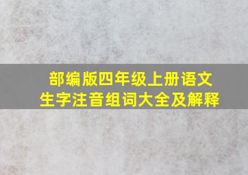 部编版四年级上册语文生字注音组词大全及解释