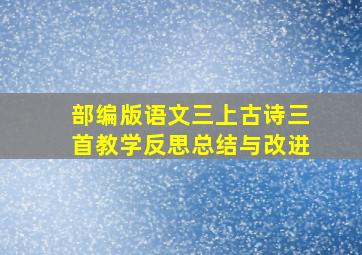 部编版语文三上古诗三首教学反思总结与改进