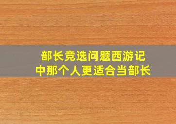 部长竞选问题西游记中那个人更适合当部长