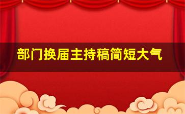 部门换届主持稿简短大气