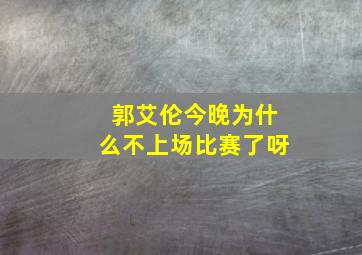 郭艾伦今晚为什么不上场比赛了呀