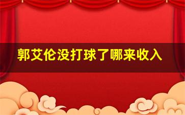 郭艾伦没打球了哪来收入