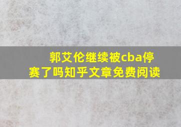 郭艾伦继续被cba停赛了吗知乎文章免费阅读