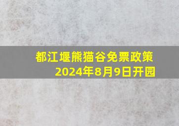 都江堰熊猫谷免票政策2024年8月9日开园