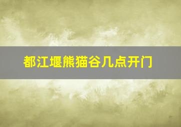 都江堰熊猫谷几点开门